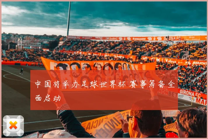 中国将举办足球世界杯 赛事筹备全面启动