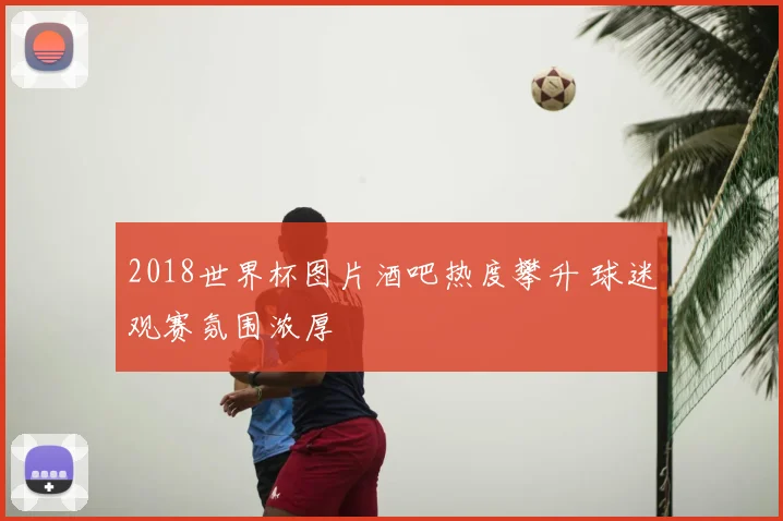 2018世界杯图片酒吧热度攀升 球迷观赛氛围浓厚