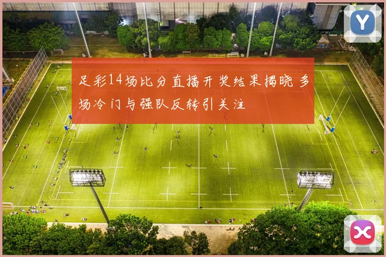 足彩14场比分直播开奖结果揭晓 多场冷门与强队反转引关注