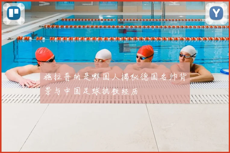 施拉普纳是哪国人揭秘德国名帅背景与中国足球执教经历
